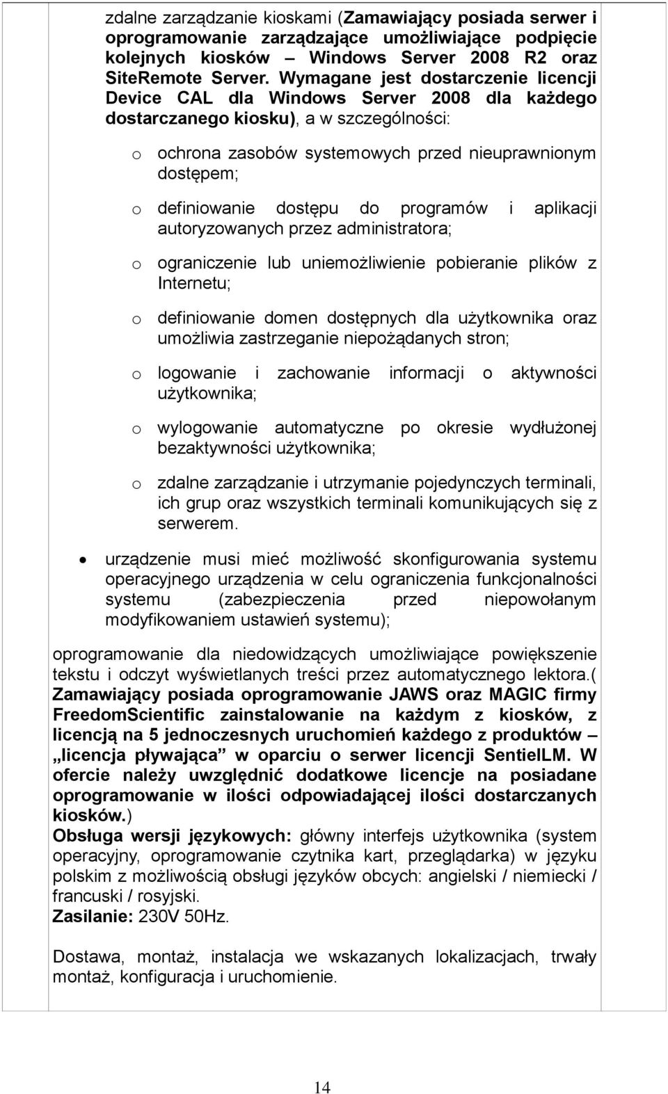 definiowanie dostępu do programów i aplikacji autoryzowanych przez administratora; o ograniczenie lub uniemożliwienie pobieranie plików z Internetu; o definiowanie domen dostępnych dla użytkownika