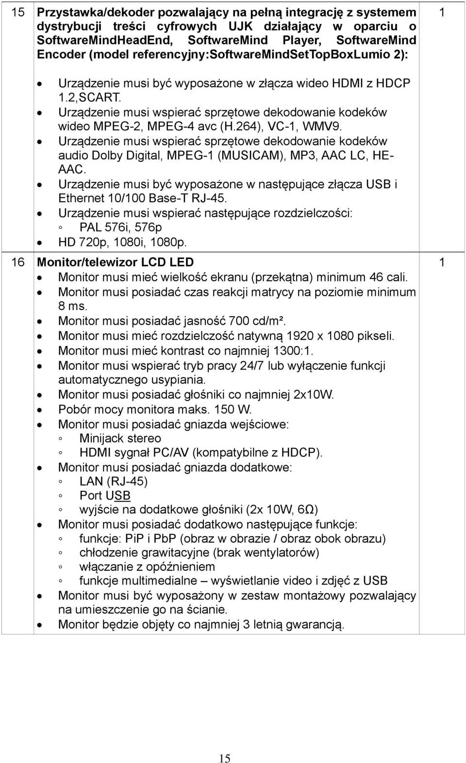 264), VC-1, WMV9. Urządzenie musi wspierać sprzętowe dekodowanie kodeków audio Dolby Digital, MPEG-1 (MUSICAM), MP3, AAC LC, HE- AAC.