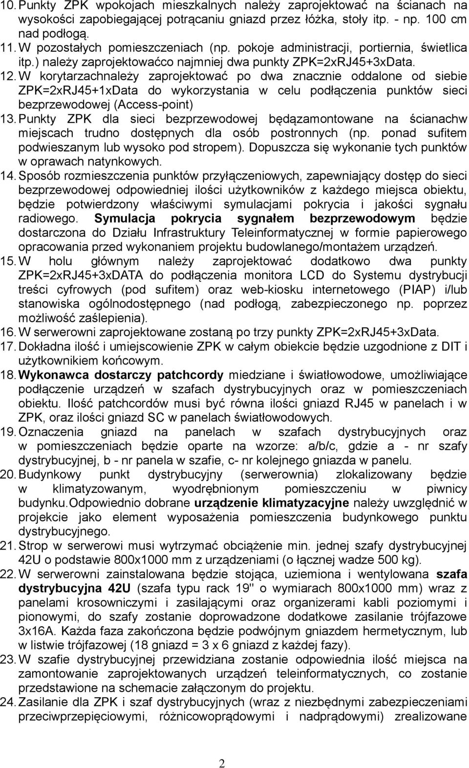 W korytarzachnależy zaprojektować po dwa znacznie oddalone od siebie ZPK=2xRJ45+1xData do wykorzystania w celu podłączenia punktów sieci bezprzewodowej (Access-point) 13.