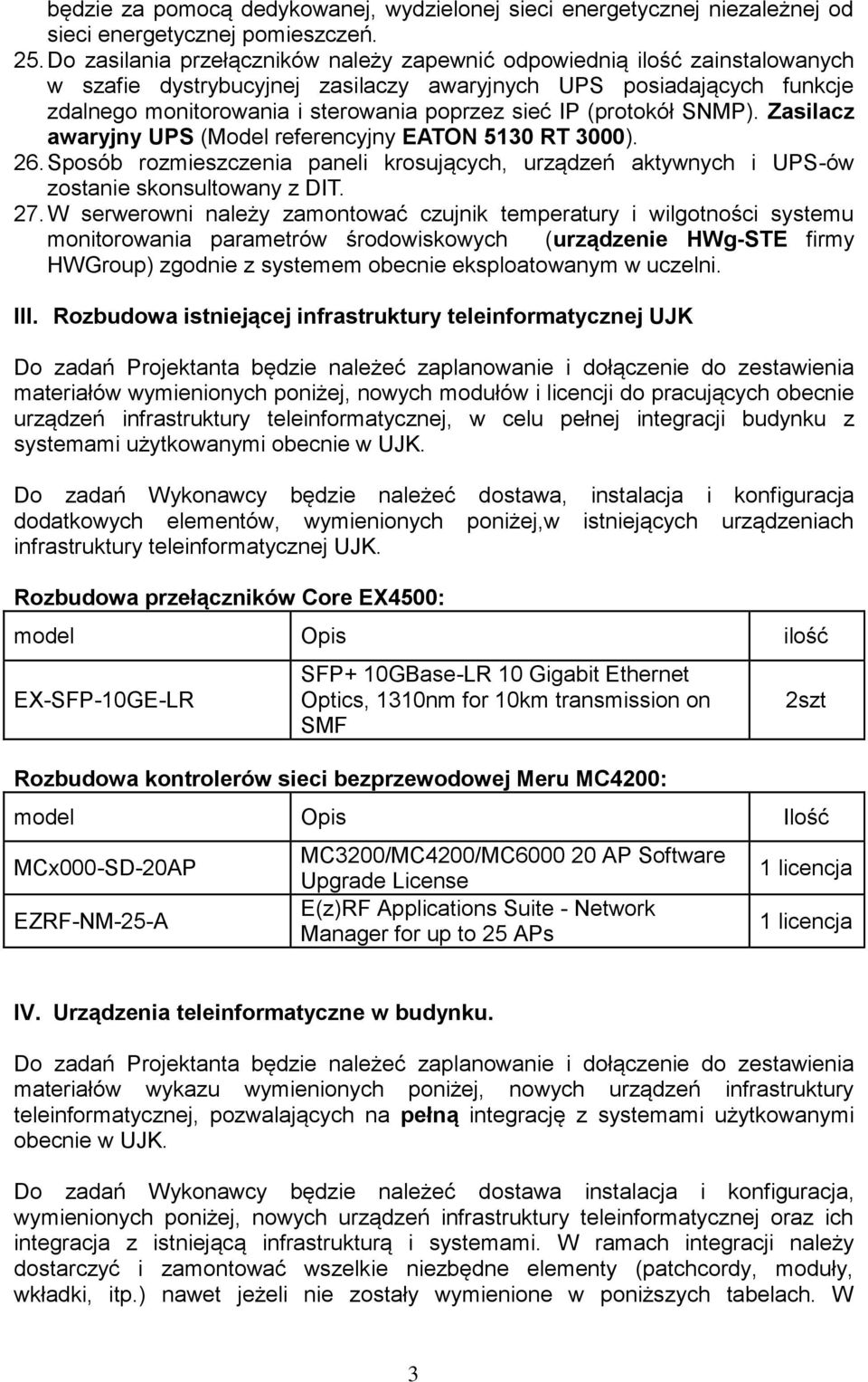 (protokół SNMP). Zasilacz awaryjny UPS (Model referencyjny EATON 5130 RT 3000). 26. Sposób rozmieszczenia paneli krosujących, urządzeń aktywnych i UPS-ów zostanie skonsultowany z DIT. 27.