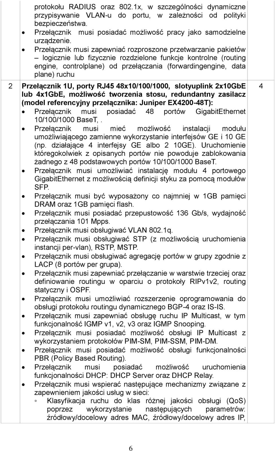 2 Przełącznik 1U, porty RJ45 48x10/100/1000, slotyuplink 2x10GbE lub 4x1GbE, możliwość tworzenia stosu, redundantny zasilacz (model referencyjny przełącznika: Juniper EX4200-48T): Przełącznik musi