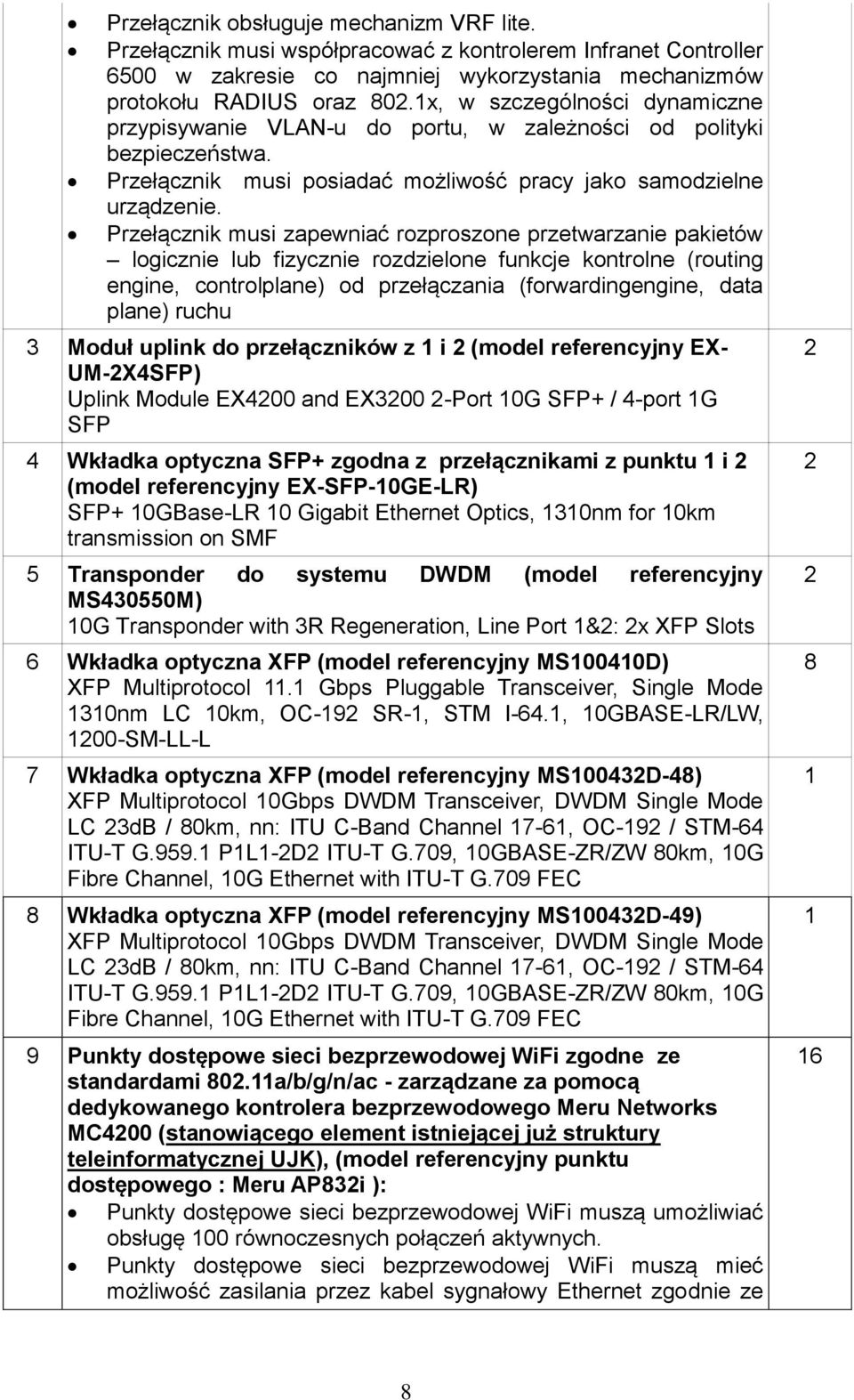 Przełącznik musi zapewniać rozproszone przetwarzanie pakietów logicznie lub fizycznie rozdzielone funkcje kontrolne (routing engine, controlplane) od przełączania (forwardingengine, data plane) ruchu