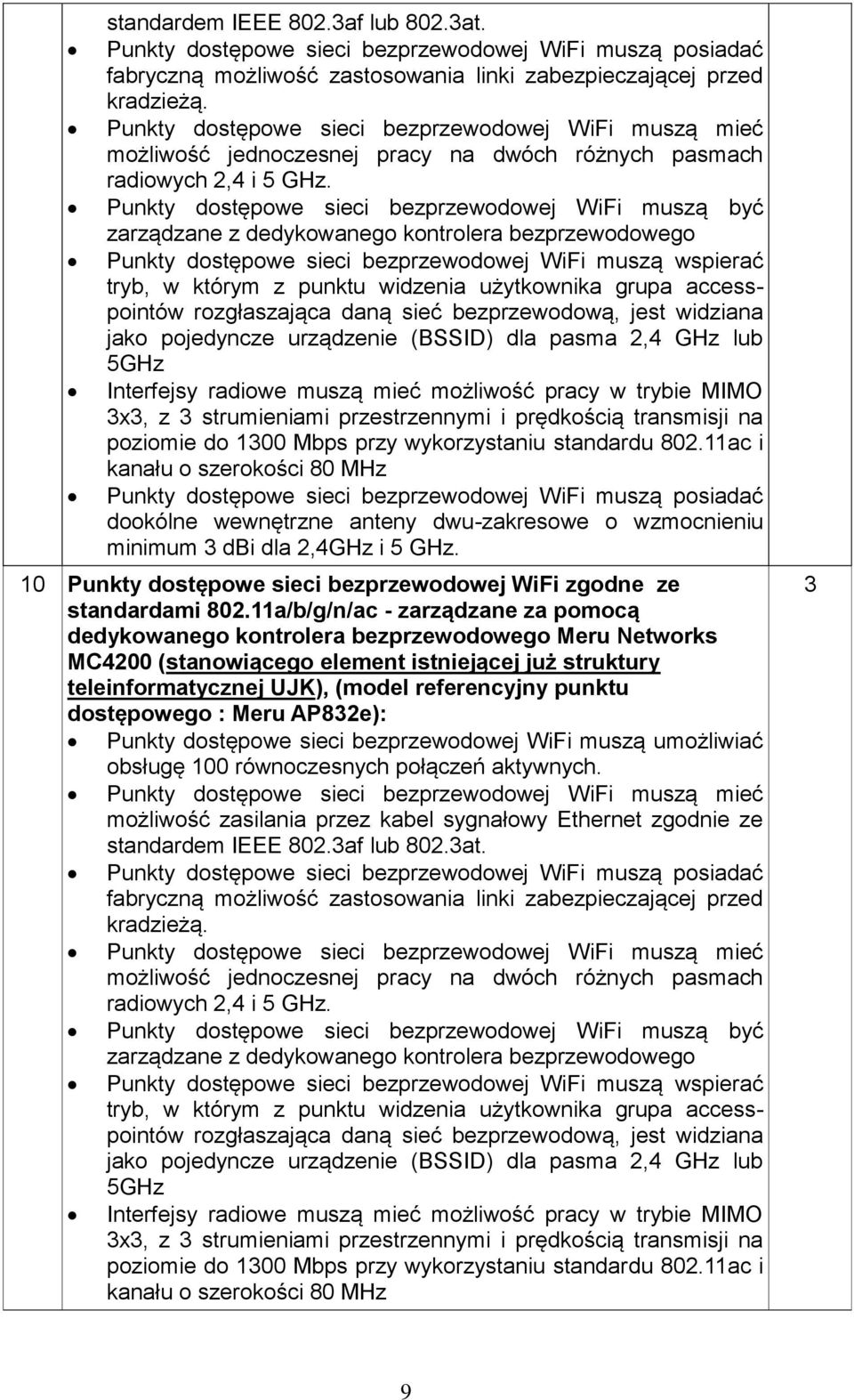 Punkty dostępowe sieci bezprzewodowej WiFi muszą być zarządzane z dedykowanego kontrolera bezprzewodowego Punkty dostępowe sieci bezprzewodowej WiFi muszą wspierać tryb, w którym z punktu widzenia