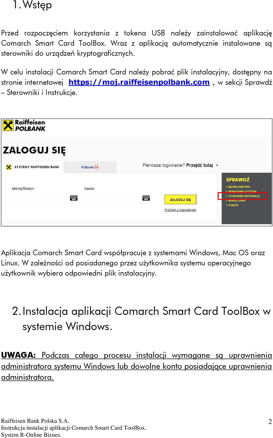 Aplikacja Comarch Smart Card współpracuje z systemami Windows, Mac OS oraz Linux. W zależności od posiadanego przez użytkownika systemu operacyjnego użytkownik wybiera odpowiedni plik instalacyjny. 2.
