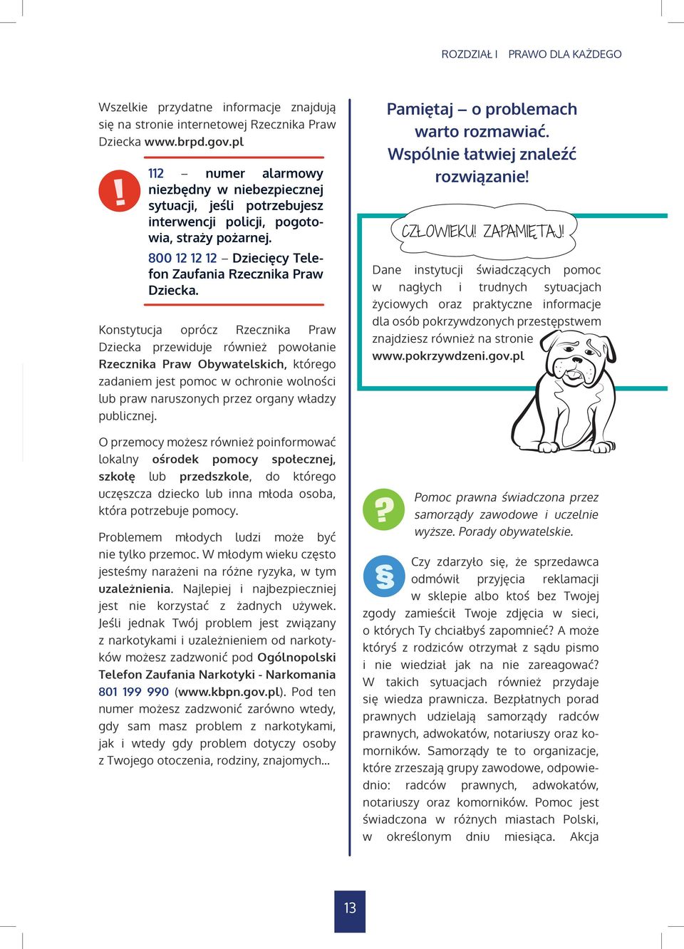 Konstytucja oprócz Rzecznika Praw Dziecka przewiduje również powołanie Rzecznika Praw Obywatelskich, którego zadaniem jest pomoc w ochronie wolności lub praw naruszonych przez organy władzy