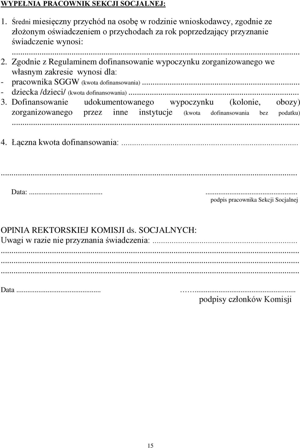 Zgodnie z Regulaminem dofinansowanie wypoczynku zorganizowanego we własnym zakresie wynosi dla: - pracownika SGGW (kwota dofinansowania)... - dziecka /dzieci/ (kwota dofinansowania)... 3.