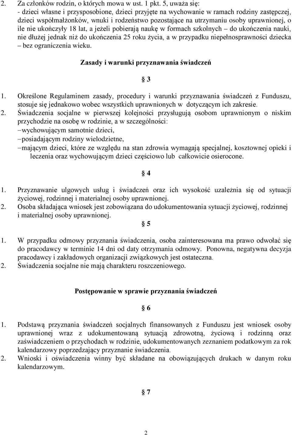 nie ukończyły 18 lat, a jeżeli pobierają naukę w formach szkolnych do ukończenia nauki, nie dłużej jednak niż do ukończenia 25 roku życia, a w przypadku niepełnosprawności dziecka bez ograniczenia