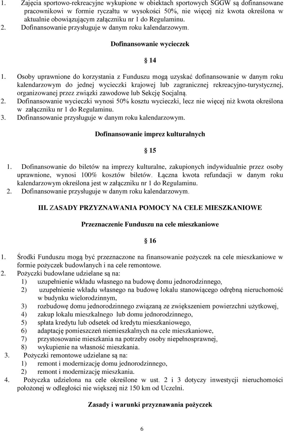 Osoby uprawnione do korzystania z Funduszu mogą uzyskać dofinansowanie w danym roku kalendarzowym do jednej wycieczki krajowej lub zagranicznej rekreacyjno-turystycznej, organizowanej przez związki