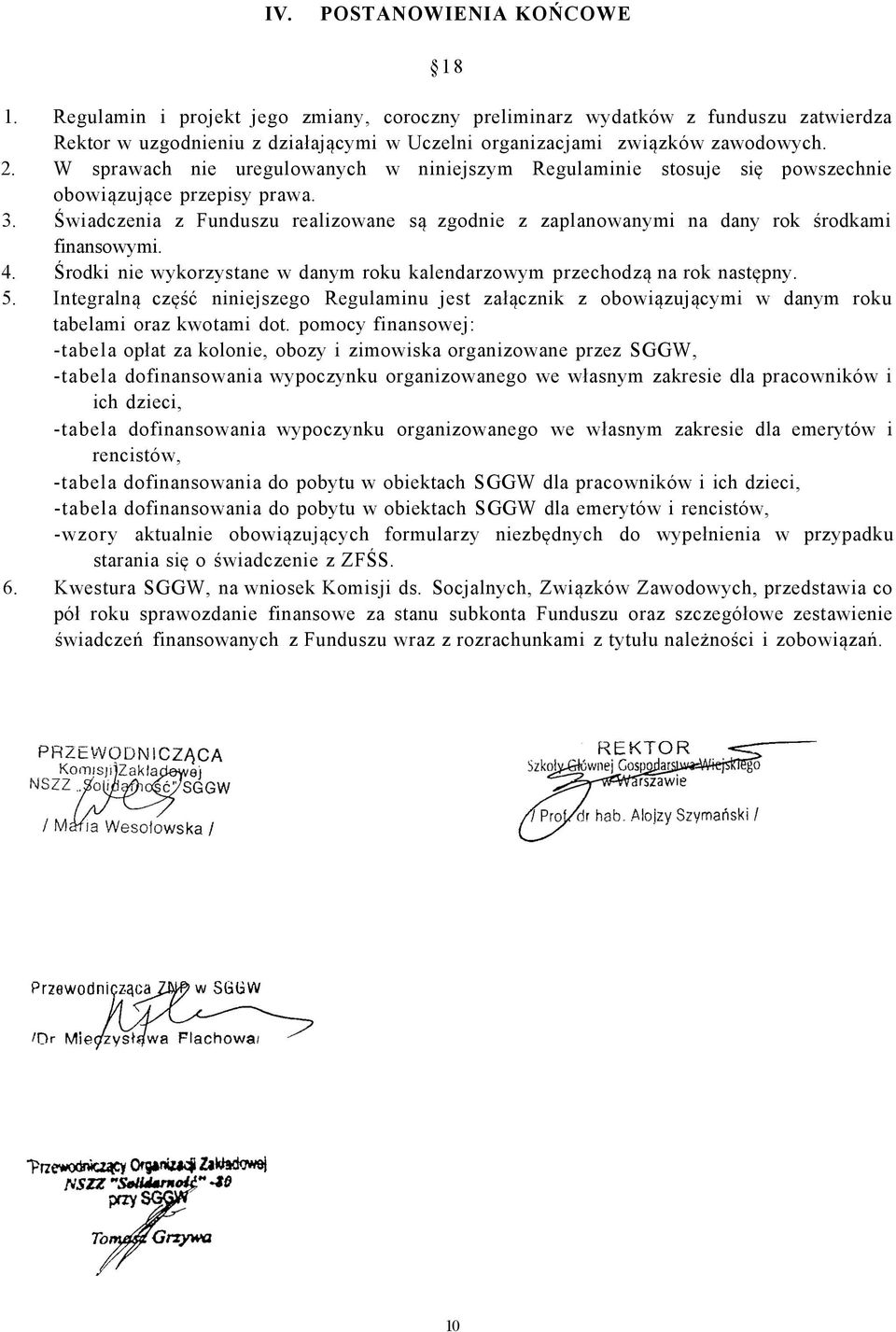 Świadczenia z Funduszu realizowane są zgodnie z zaplanowanymi na dany rok środkami finansowymi. 4. Środki nie wykorzystane w danym roku kalendarzowym przechodzą na rok następny. 5.