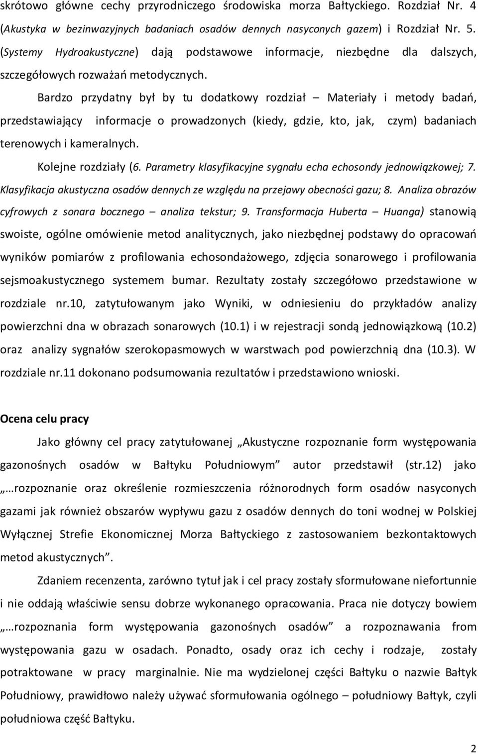 Bardzo przydatny był by tu dodatkowy rozdział Materiały i metody badań, przedstawiający informacje o prowadzonych (kiedy, gdzie, kto, jak, czym) badaniach terenowych i kameralnych.