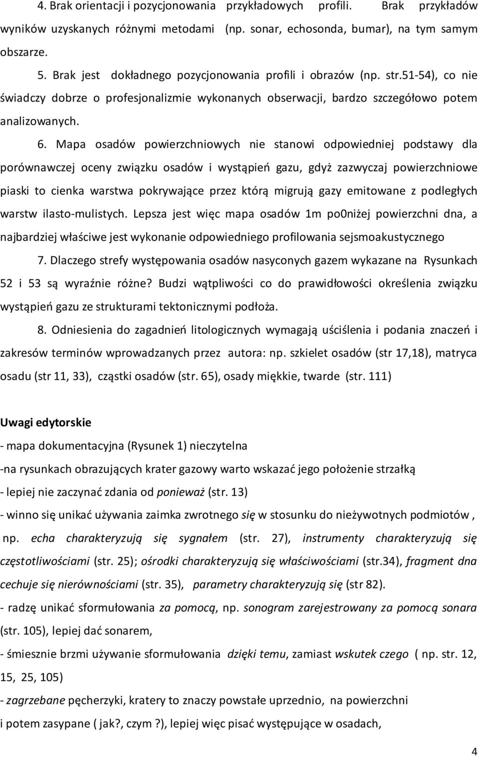 Mapa osadów powierzchniowych nie stanowi odpowiedniej podstawy dla porównawczej oceny związku osadów i wystąpień gazu, gdyż zazwyczaj powierzchniowe piaski to cienka warstwa pokrywające przez którą