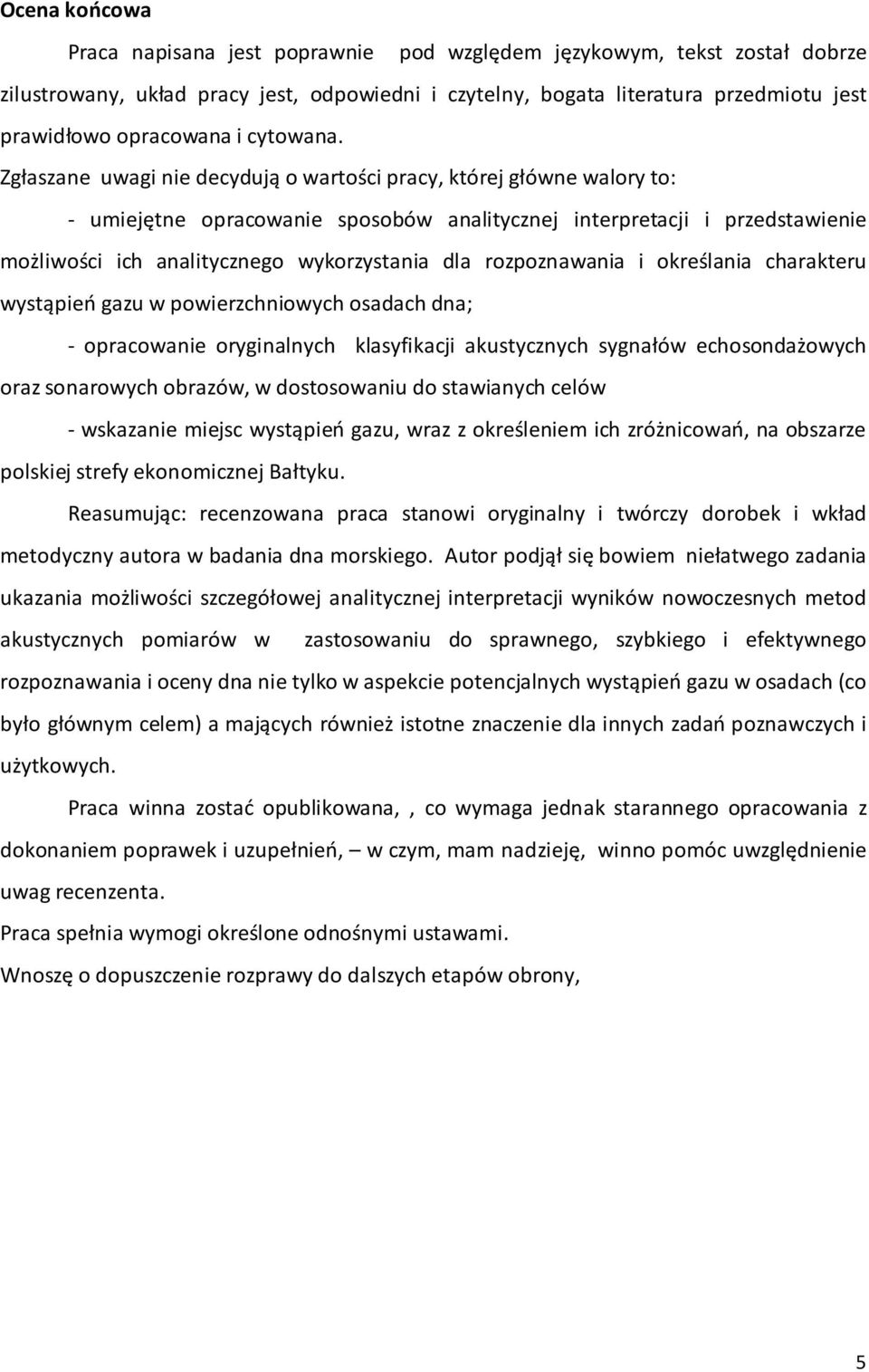 Zgłaszane uwagi nie decydują o wartości pracy, której główne walory to: - umiejętne opracowanie sposobów analitycznej interpretacji i przedstawienie możliwości ich analitycznego wykorzystania dla