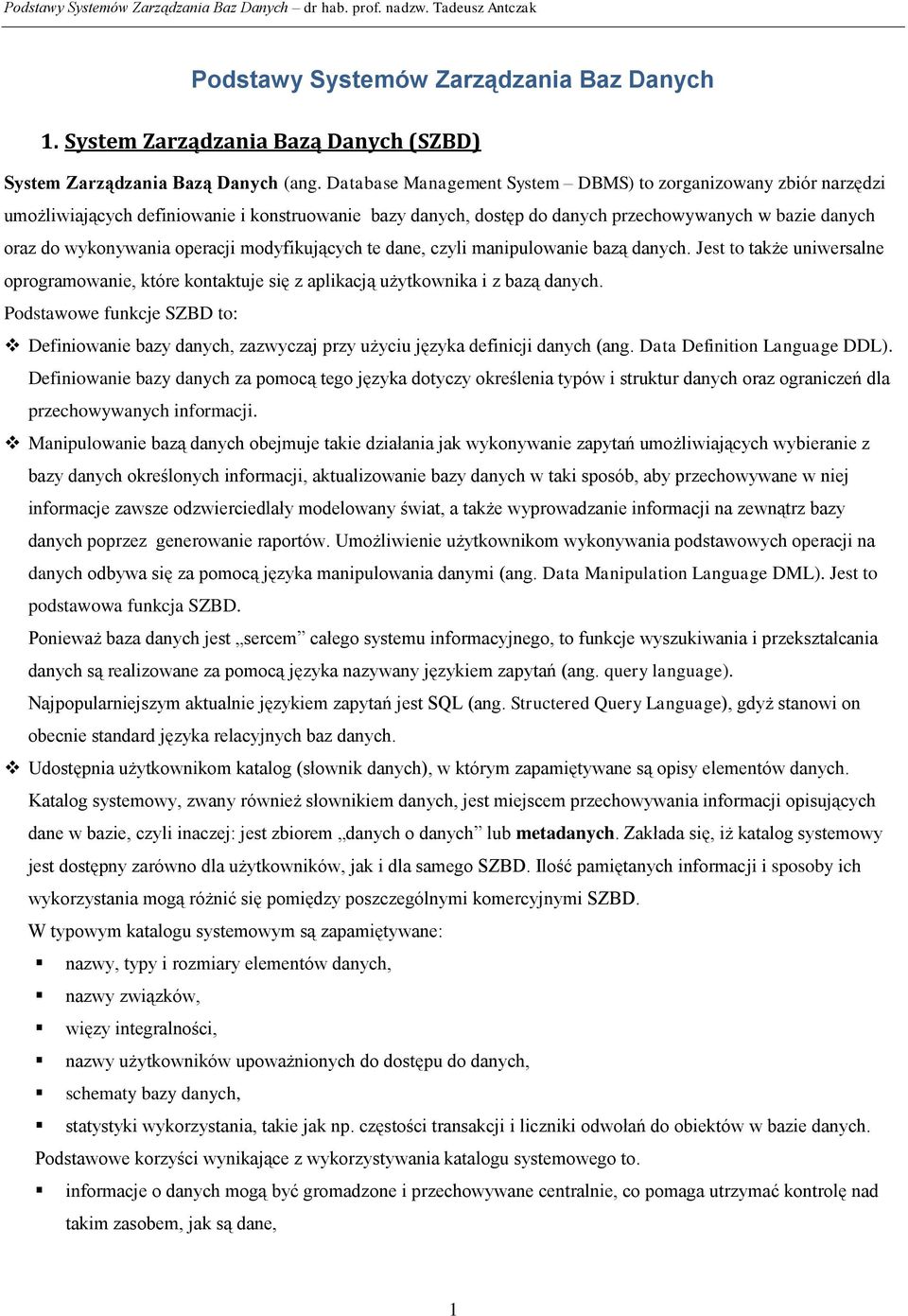 modyfikujących te dane, czyli manipulowanie bazą danych. Jest to także uniwersalne oprogramowanie, które kontaktuje się z aplikacją użytkownika i z bazą danych.