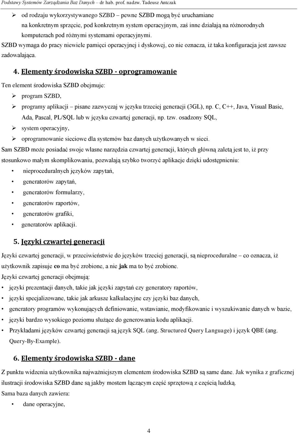 Elementy środowiska SZBD - oprogramowanie Ten element środowiska SZBD obejmuje: program SZBD, programy aplikacji pisane zazwyczaj w języku trzeciej generacji (3GL), np.