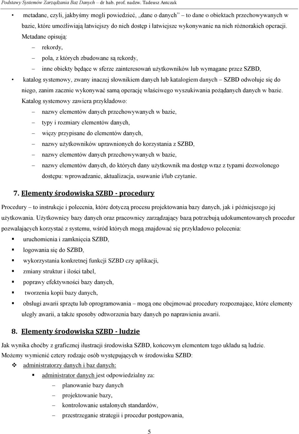 Metadane opisują: rekordy, pola, z których zbudowane są rekordy, inne obiekty będące w sferze zainteresowań użytkowników lub wymagane przez SZBD, katalog systemowy, zwany inaczej słownikiem danych