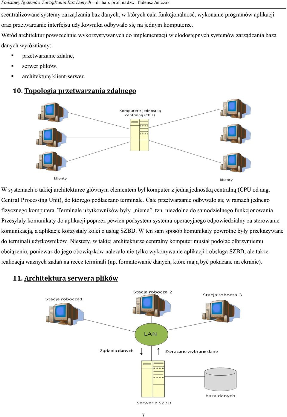 Topologia przetwarzania zdalnego W systemach o takiej architekturze głównym elementem był komputer z jedną jednostką centralną (CPU od ang. Central Processing Unit), do którego podłączano terminale.