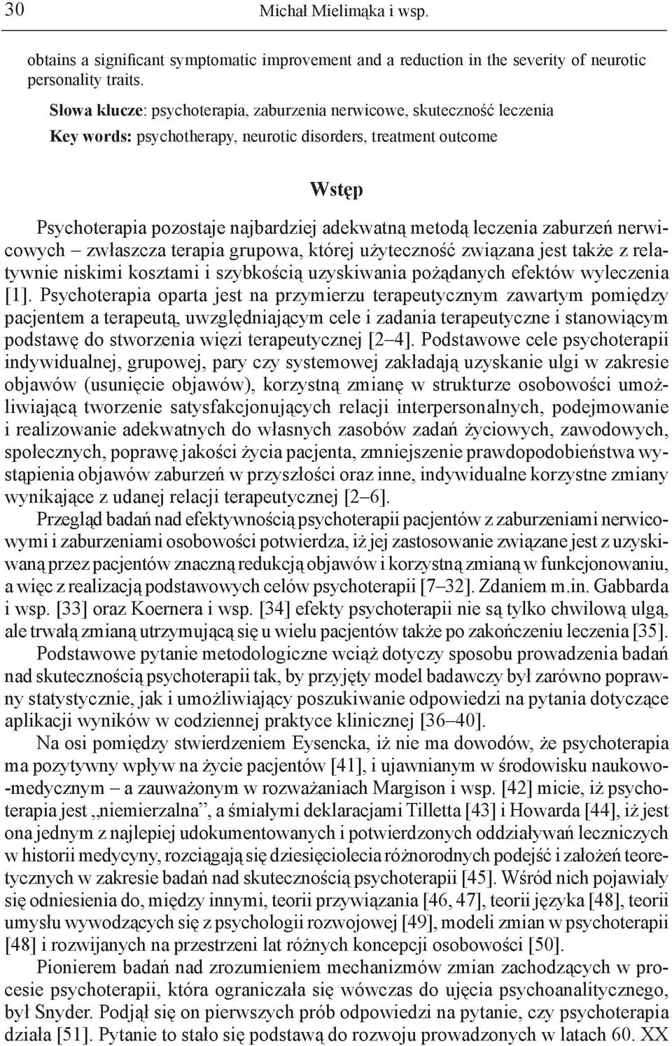 leczenia zaburzeń nerwicowych zwłaszcza terapia grupowa, której użyteczność związana jest także z relatywnie niskimi kosztami i szybkością uzyskiwania pożądanych efektów wyleczenia [1].