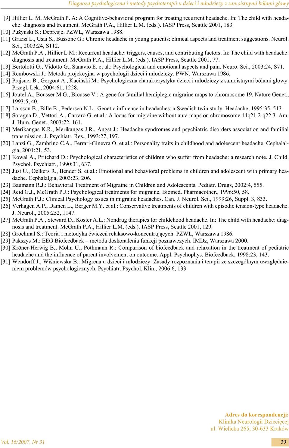 , Bussone G.: Chronic headache in young patients: clinical aspects and treatment suggestions. Neurol. Sci., 2003:24, S112. [12] McGrath P.A., Hillier L.M.: Recurrent headache: triggers, causes, and contributing factors.