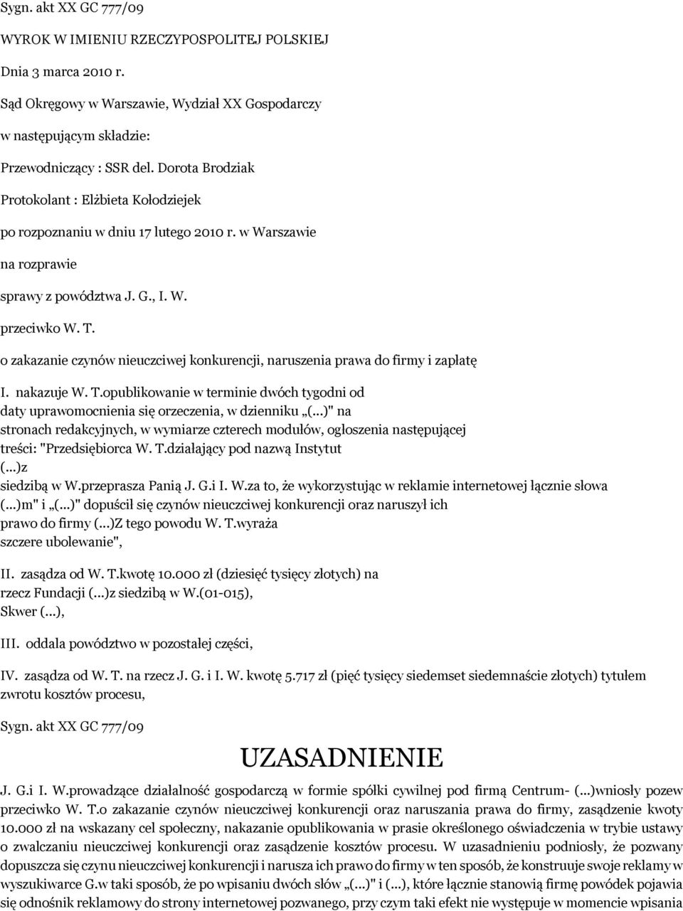 o zakazanie czynów nieuczciwej konkurencji, naruszenia prawa do firmy i zapłatę I. nakazuje W. T.opublikowanie w terminie dwóch tygodni od daty uprawomocnienia się orzeczenia, w dzienniku (.