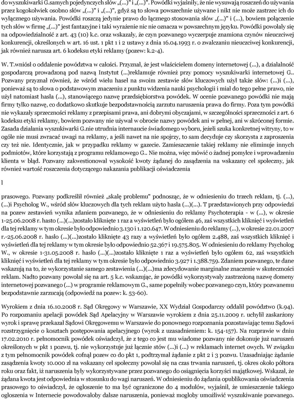 Powódki powołały się na odpowiedzialność z art. 43 (10) k.c. oraz wskazały, że czyn pozwanego wyczerpuje znamiona czynów nieuczciwej konkurencji, określonych w art. 16 ust.