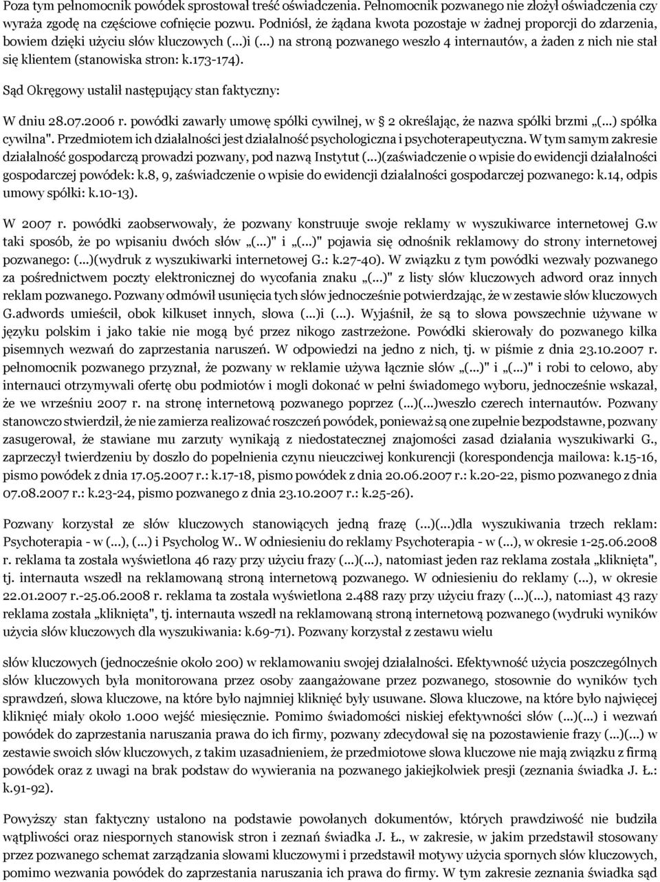 ..) na stroną pozwanego weszło 4 internautów, a żaden z nich nie stał się klientem (stanowiska stron: k.173-174). Sąd Okręgowy ustalił następujący stan faktyczny: W dniu 28.07.2006 r.