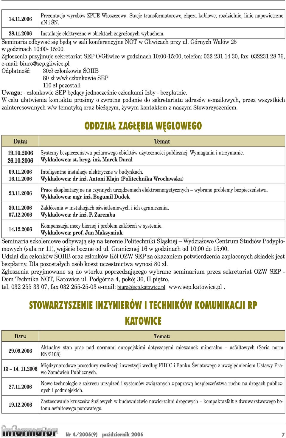 Zgłoszenia przyjmuje sekretariat SEP O/Gliwice w godzinach 10:00-15:00, telefon: 032 231 14 30, fax: 032231 28 76, e-mail: biuro@sep.gliwice.