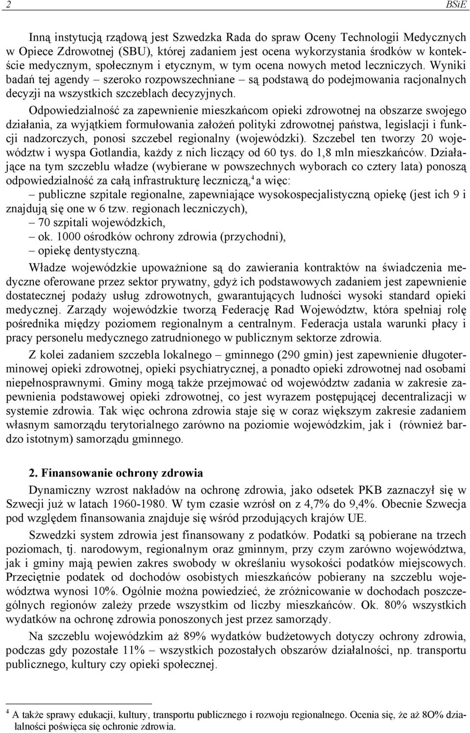 Odpowiedzialność za zapewnienie mieszkańcom opieki zdrowotnej na obszarze swojego działania, za wyjątkiem formułowania założeń polityki zdrowotnej państwa, legislacji i funkcji nadzorczych, ponosi