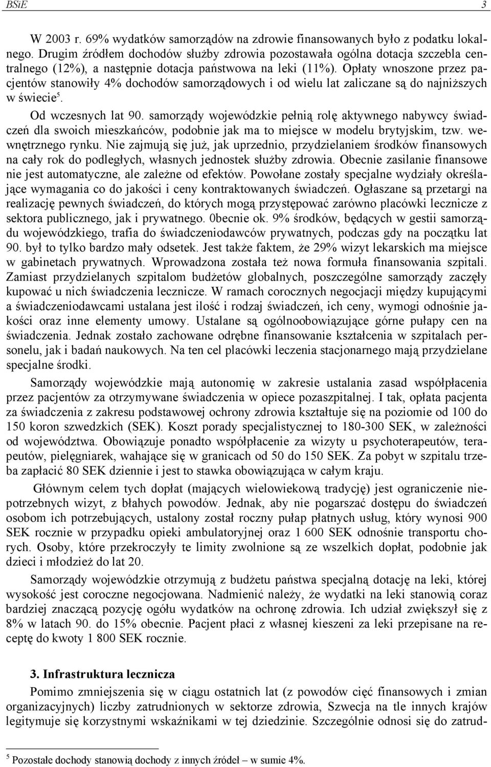 Opłaty wnoszone przez pacjentów stanowiły 4% dochodów samorządowych i od wielu lat zaliczane są do najniższych w świecie 5. Od wczesnych lat 90.