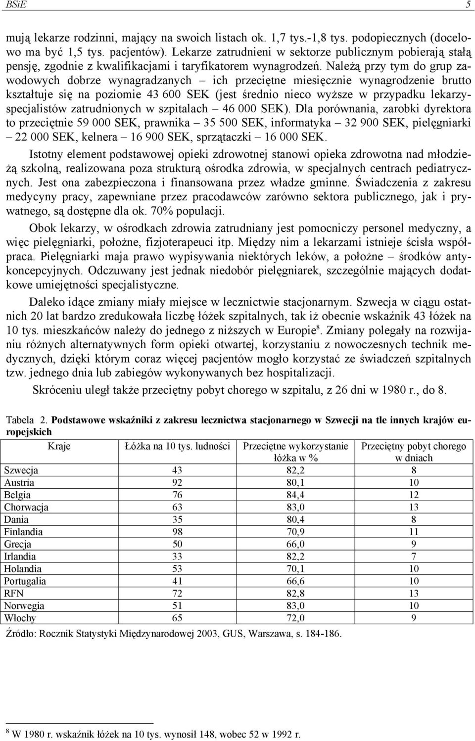 Należą przy tym do grup zawodowych dobrze wynagradzanych ich przeciętne miesięcznie wynagrodzenie brutto kształtuje się na poziomie 43 600 SEK (jest średnio nieco wyższe w przypadku