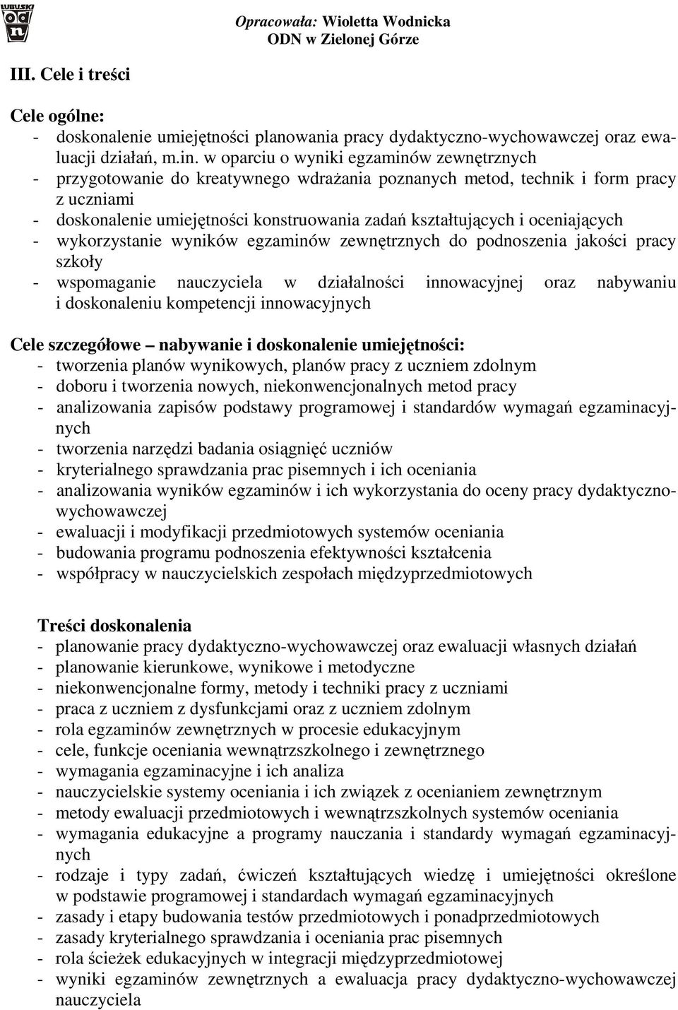 oceniających - wykorzystanie wyników egzaminów zewnętrznych do podnoszenia jakości pracy szkoły - wspomaganie nauczyciela w działalności innowacyjnej oraz nabywaniu i doskonaleniu kompetencji