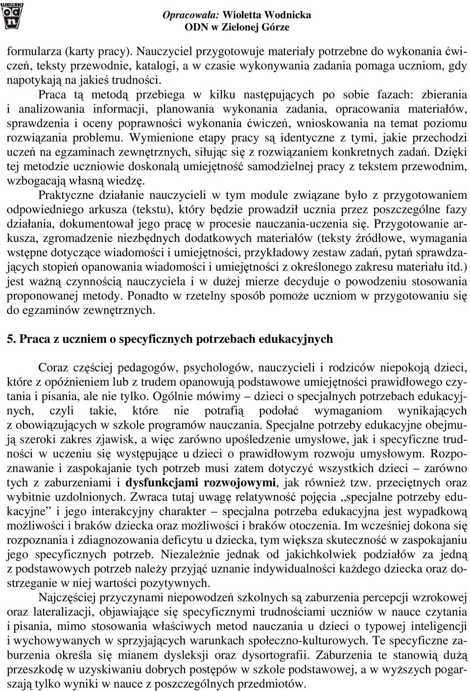 Praca tą metodą przebiega w kilku następujących po sobie fazach: zbierania i analizowania informacji, planowania wykonania zadania, opracowania materiałów, sprawdzenia i oceny poprawności wykonania