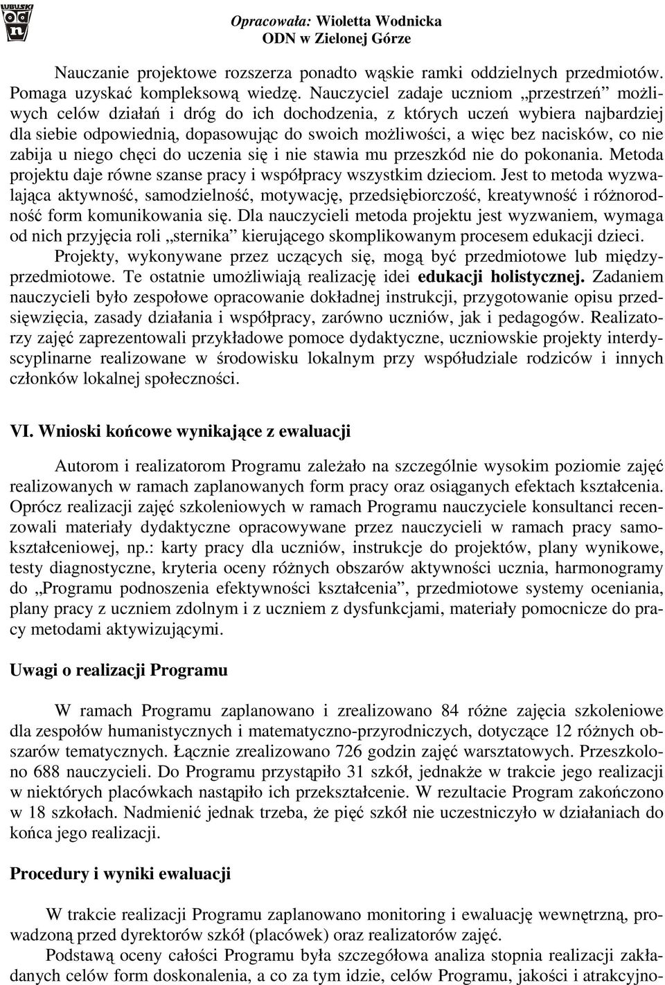 nacisków, co nie zabija u niego chęci do uczenia się i nie stawia mu przeszkód nie do pokonania. Metoda projektu daje równe szanse pracy i współpracy wszystkim dzieciom.