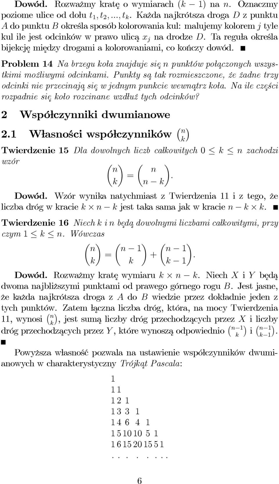 Ta reguła określa bijekcję między drogami a kolorowaniami, co kończy dowód. Problem 14 Na brzegu kołaznajdujesie n punktów połaczonych wszystkimi możliwymi odcinkami.