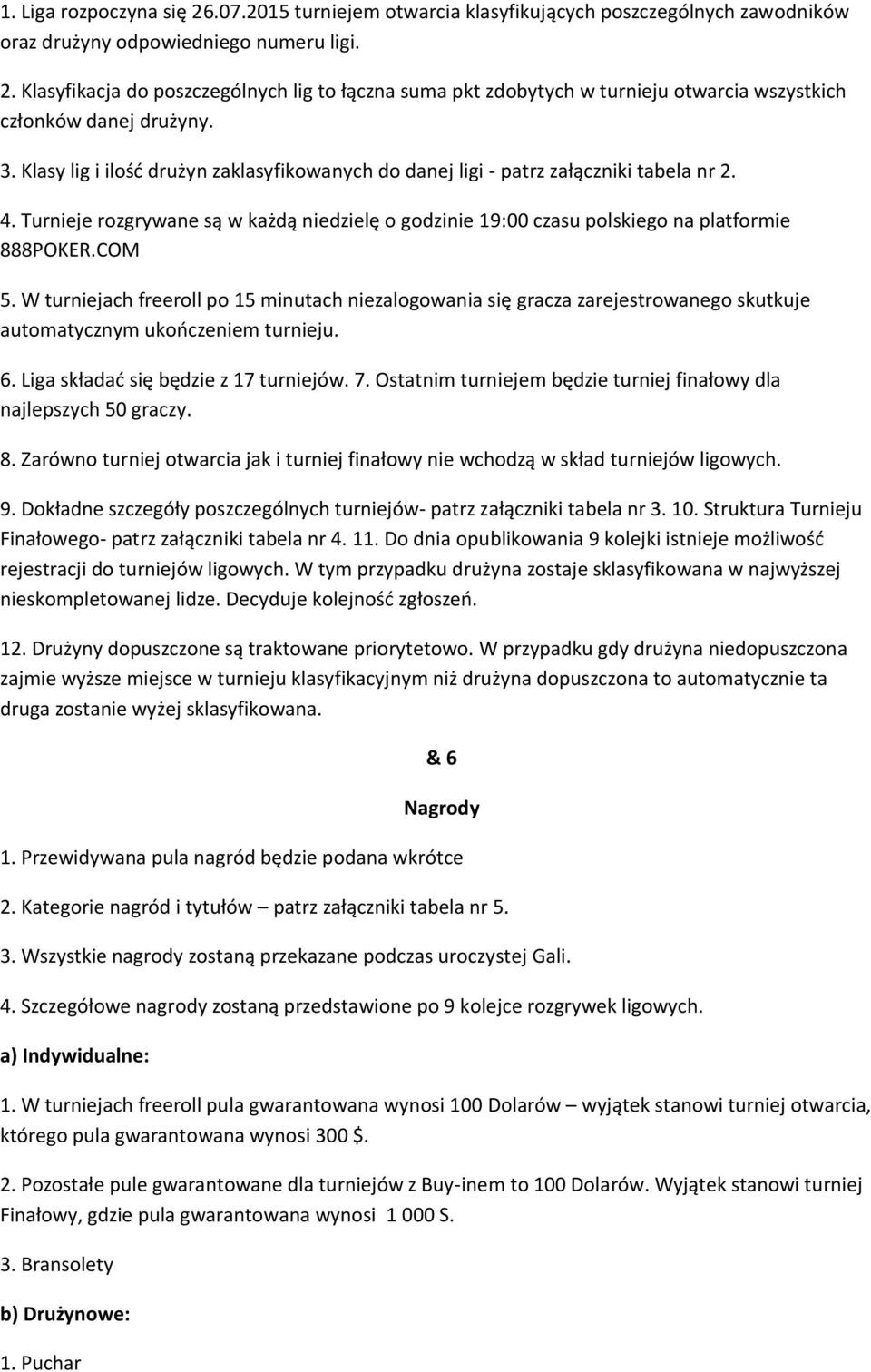 W turniejach freeroll po 15 ach niezalogowania się gracza zarejestrowanego skutkuje automatycznym ukończeniem. 6. Liga składać się będzie z 17 turniejów. 7.