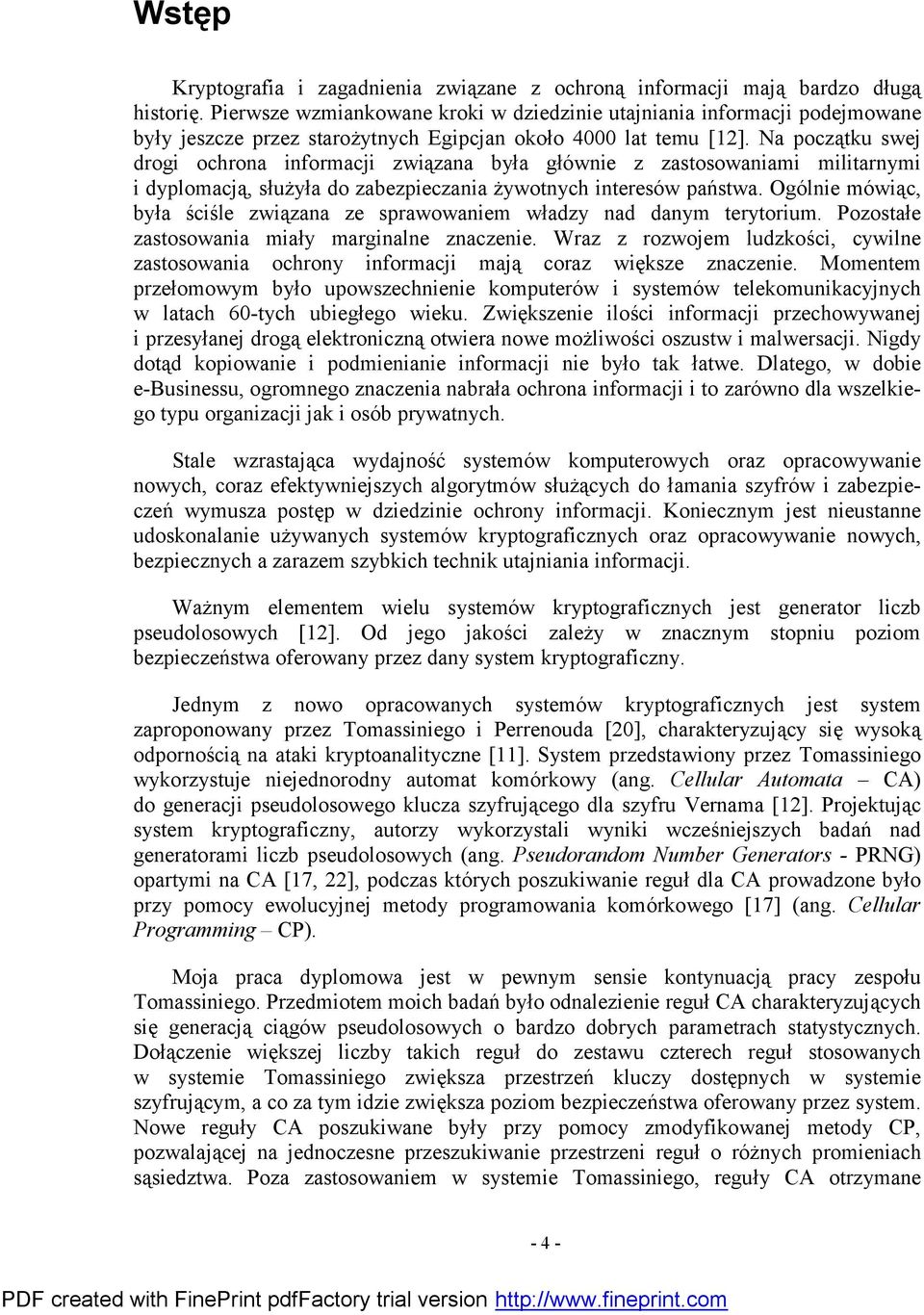 Na początku swej drogi ochrona informacji związana była głównie z zastosowaniami militarnymi i dyplomacją, służyła do zabezpieczania żywotnych interesów pań stwa.