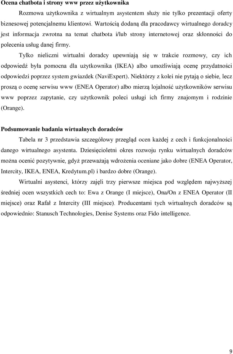 Tylko nieliczni wirtualni doradcy upewniają się w trakcie rozmowy, czy ich odpowiedź była pomocna dla użytkownika (IKEA) albo umożliwiają ocenę przydatności odpowiedzi poprzez system gwiazdek