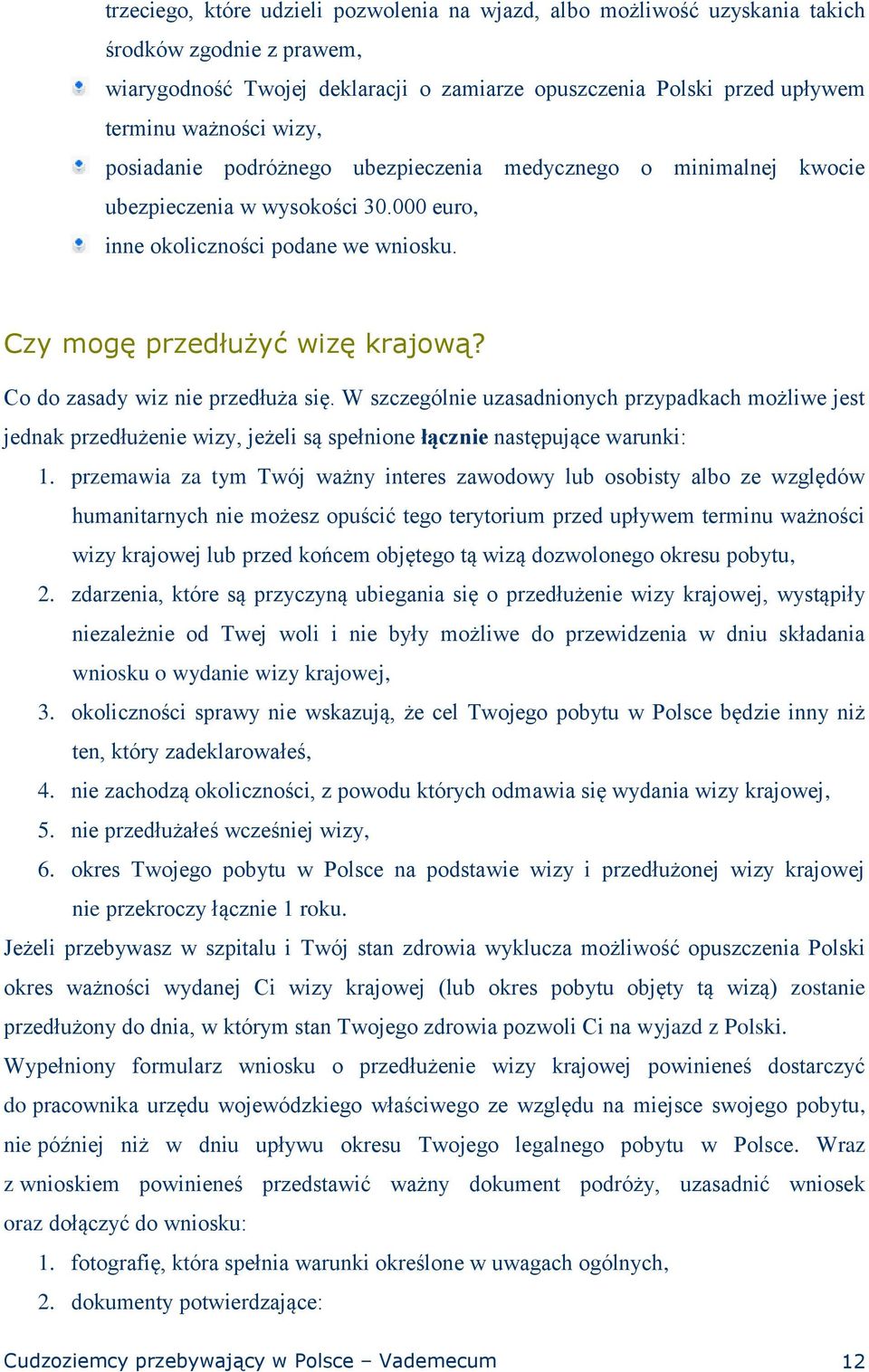 Co do zasady wiz nie przedłuża się. W szczególnie uzasadnionych przypadkach możliwe jest jednak przedłużenie wizy, jeżeli są spełnione łącznie następujące warunki: 1.