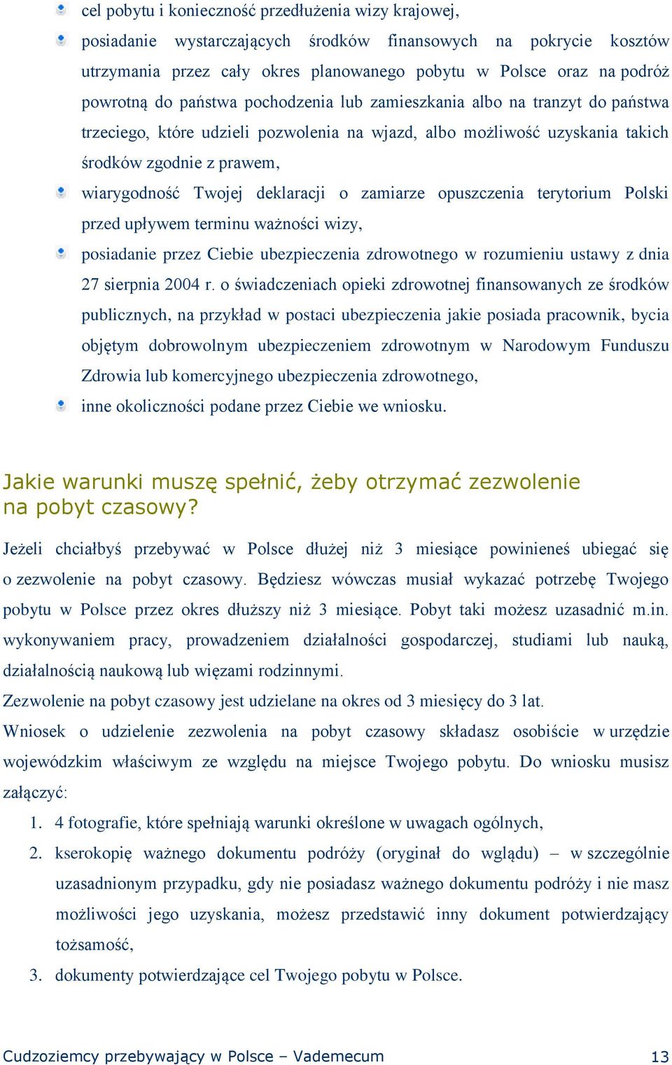 deklaracji o zamiarze opuszczenia terytorium Polski przed upływem terminu ważności wizy, posiadanie przez Ciebie ubezpieczenia zdrowotnego w rozumieniu ustawy z dnia 27 sierpnia 2004 r.