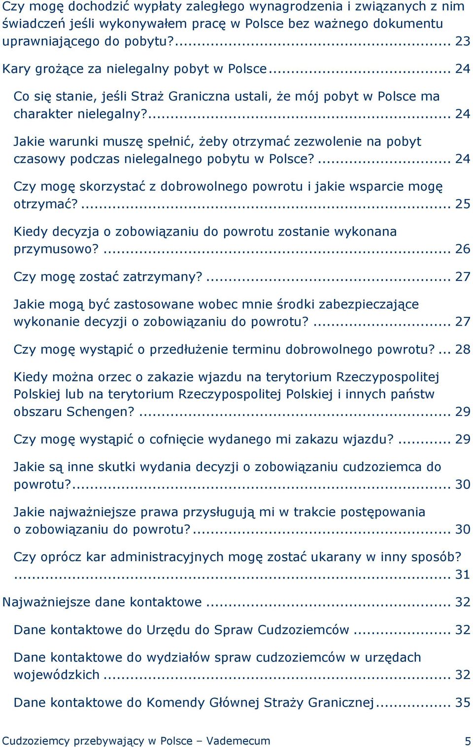 ... 24 Jakie warunki muszę spełnić, żeby otrzymać zezwolenie na pobyt czasowy podczas nielegalnego pobytu w Polsce?... 24 Czy mogę skorzystać z dobrowolnego powrotu i jakie wsparcie mogę otrzymać?