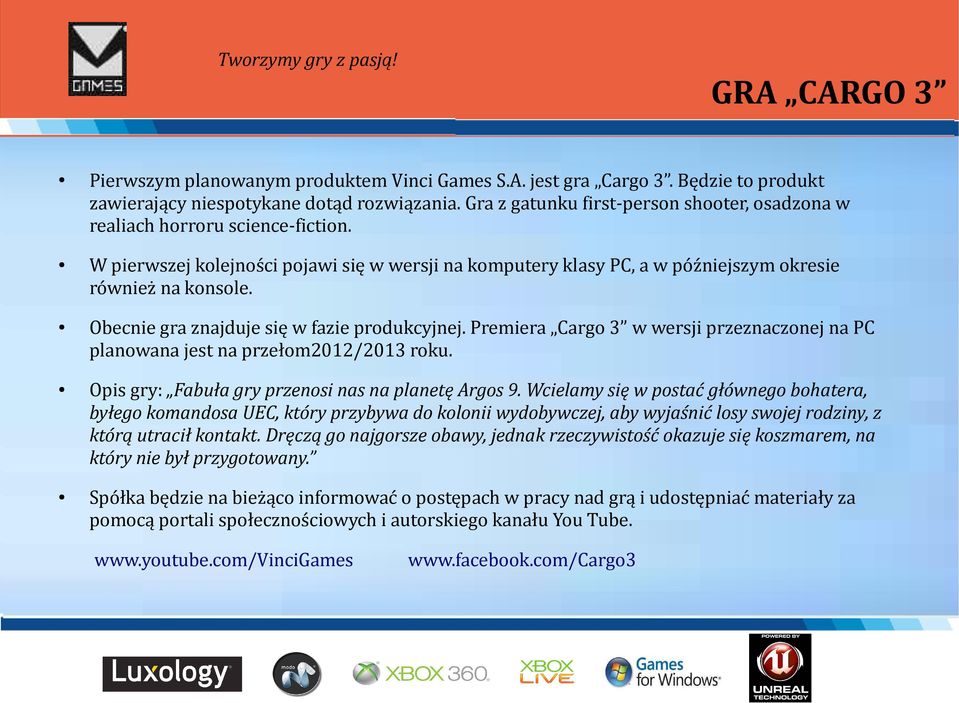 Obecnie gra znajduje się w fazie produkcyjnej. Premiera Cargo 3 w wersji przeznaczonej na PC planowana jest na przełom2012/2013 roku. Opis gry: Fabuła gry przenosi nas na planetę Argos 9.