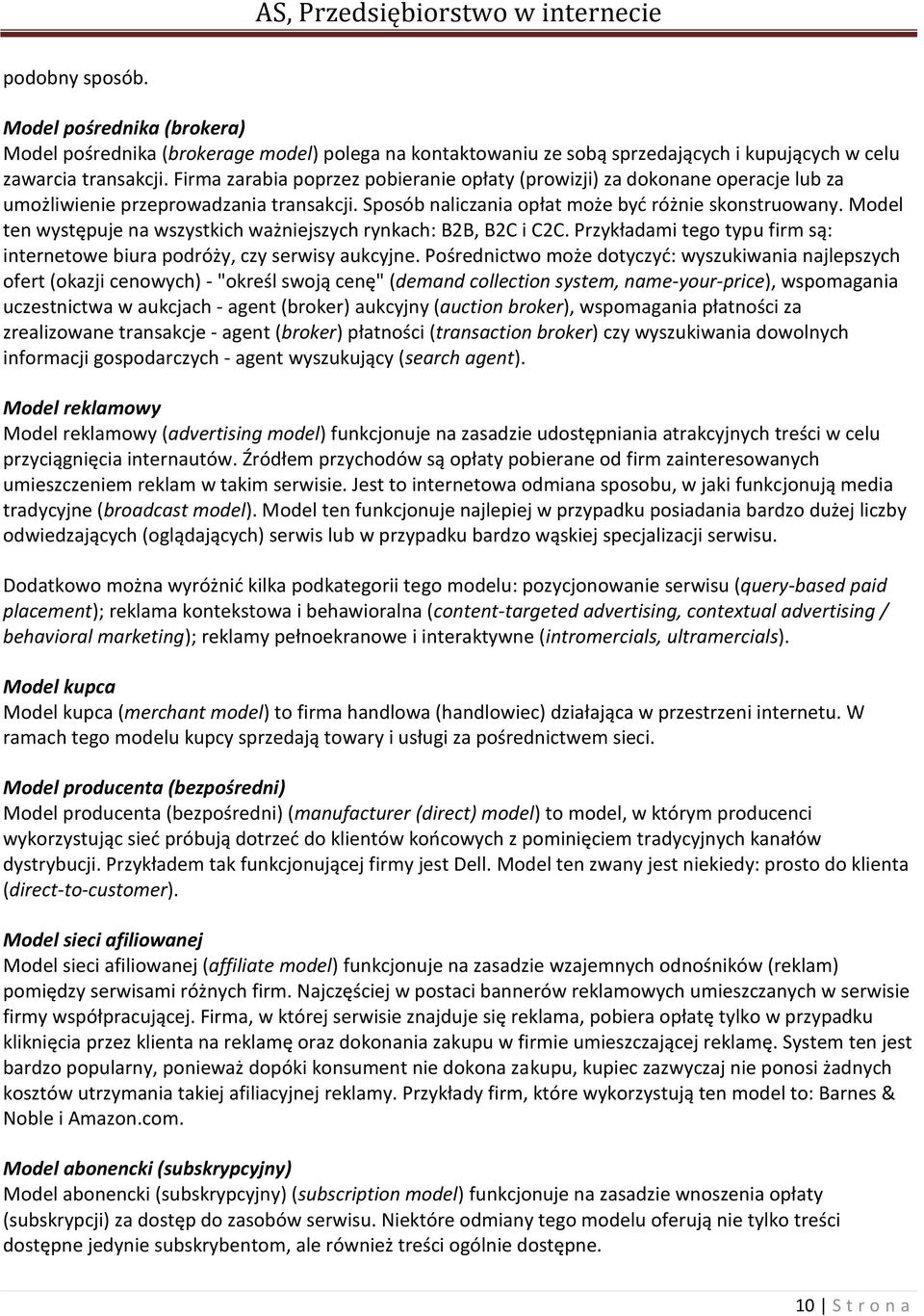 Model ten występuje na wszystkich ważniejszych rynkach: B2B, B2C i C2C. Przykładami tego typu firm są: internetowe biura podróży, czy serwisy aukcyjne.