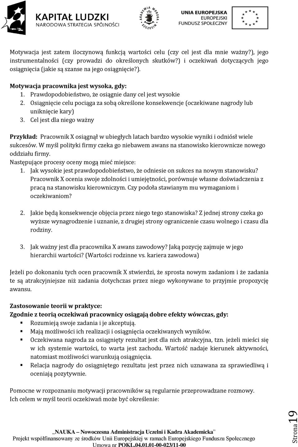 Osiągnięcie celu pociąga za sobą określone konsekwencje (oczekiwane nagrody lub uniknięcie kary) 3.