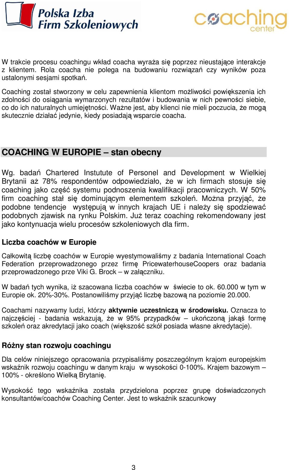 WaŜne jest, aby klienci nie mieli poczucia, Ŝe mogą skutecznie działać jedynie, kiedy posiadają wsparcie coacha. COACHING W EUROPIE stan obecny Wg.