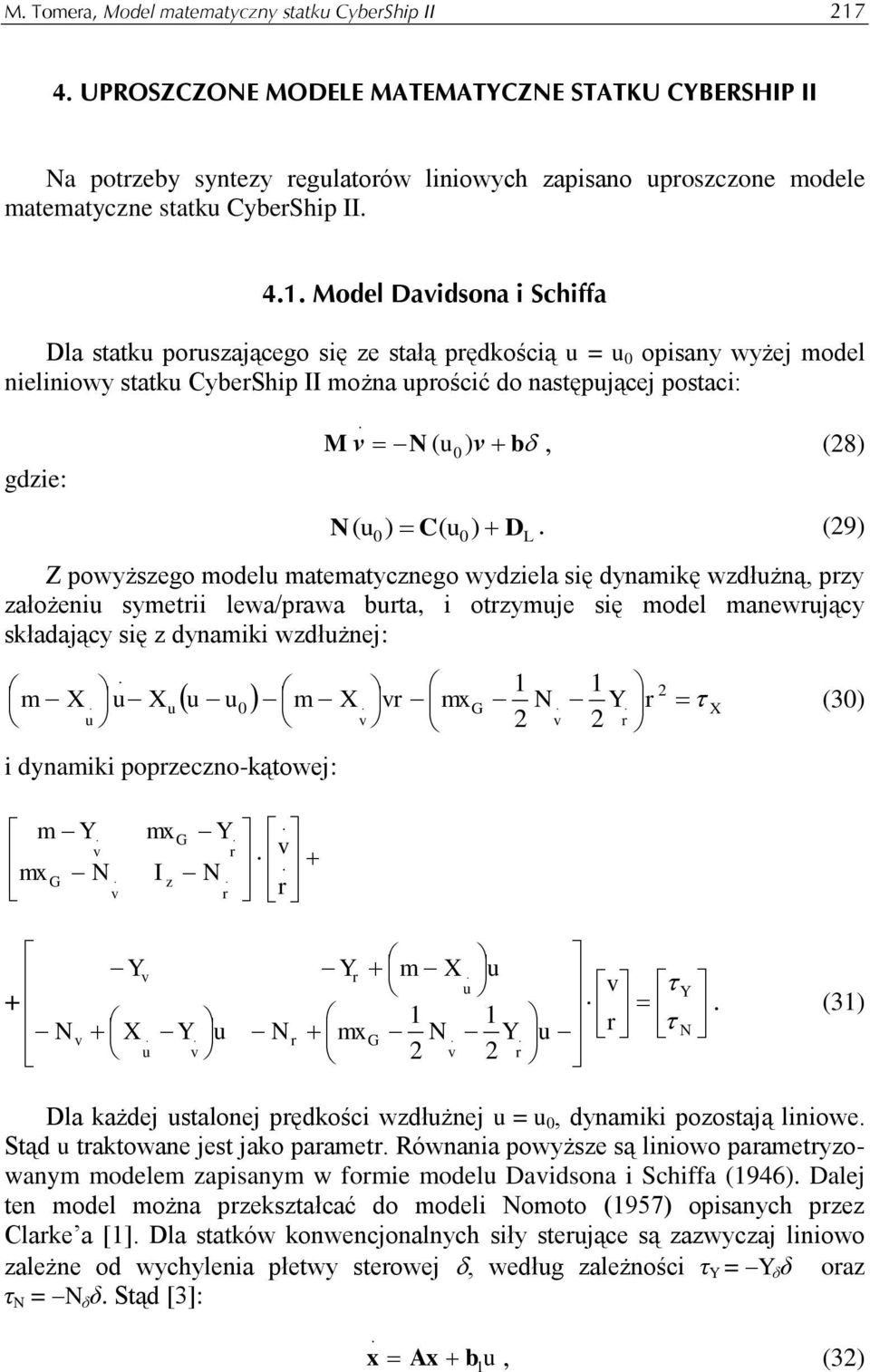 matematycznego wydzela sę dynamkę wzdłżną, pzy założen symet lewa/pawa bta, otzymje sę model manewjący składający sę z dynamk wzdłżnej: X G mx X m X X m (3) dynamk popzeczno-kątowej: z G G I mx mx m