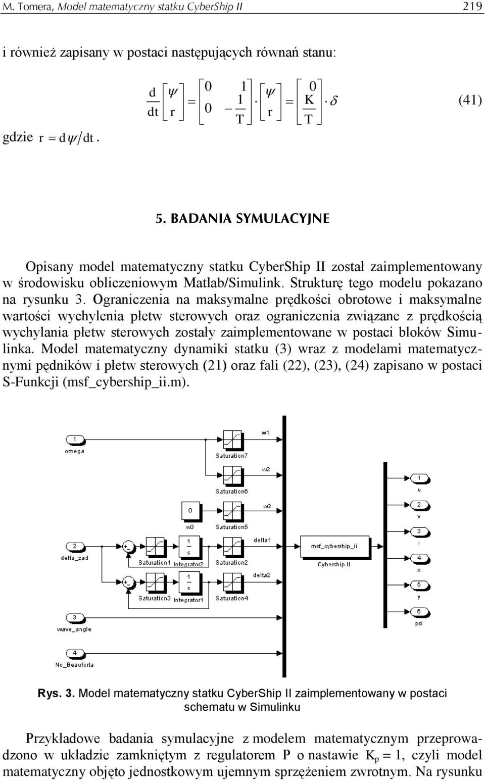 pędkoścą wychylana płetw steowych zostały zamplementowane w postac bloków Smlnka Model matematyczny dynamk statk (3) waz z modelam matematycznym pędnków płetw steowych () oaz fal (), (3), (4) zapsano