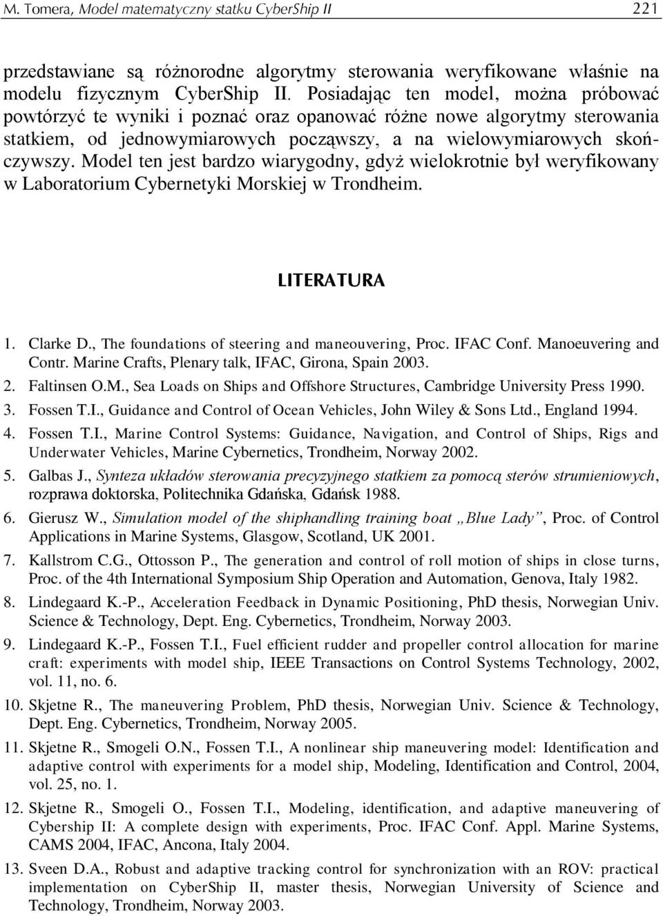 Tondhem LITERATURA Clake D, The fondatons of steeng and maneoeng, Poc IFAC Conf Manoeeng and Cont Mane Cafts, Plenay talk, IFAC, Gona, Span 3 Faltnsen OM, Sea Loads on Shps and Offshoe Stctes,