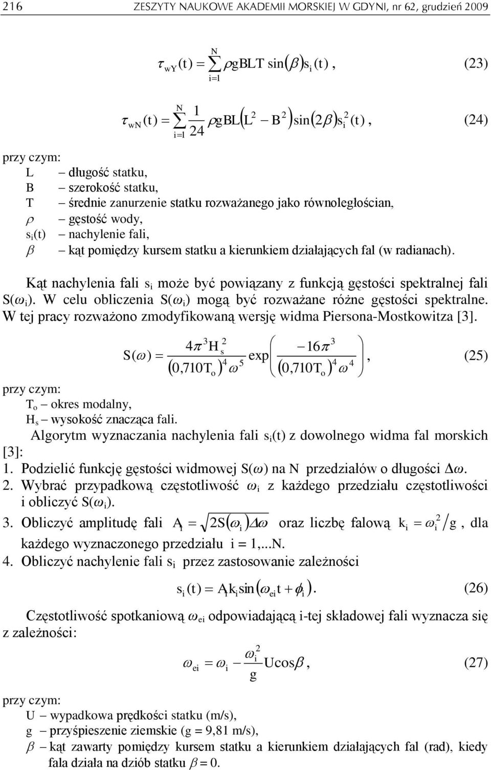 oblczena S(ω ) mogą być ozważane óżne gęstośc spektalne W tej pacy ozważono zmodyfkowaną wesję wdma Pesona-Mostkowtza [3] 3 3 4 H s 6 S ( ) exp, (5) 4 5 4 4, 7 To, 7 To pzy czym: T o okes modalny, H