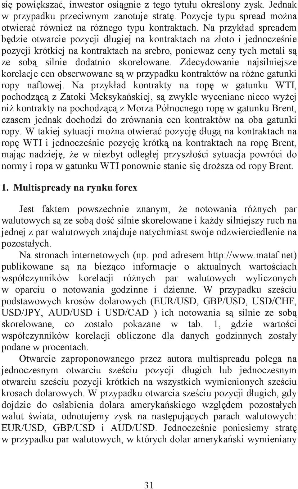 Zdecydowanie najsilniejsze korelacje cen obserwowane s w przypadku kontraktów na róne gatunki ropy naftowej.