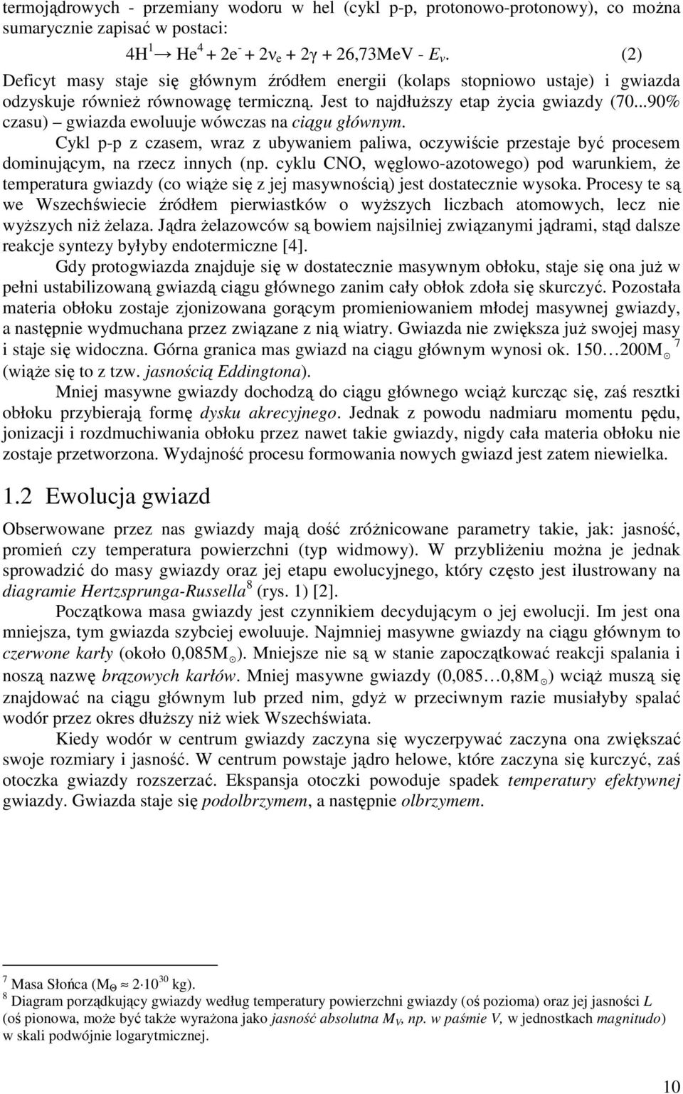 ..90% czasu) gwiazda ewoluuje wówczas na ciągu głównym. Cykl p-p z czasem, wraz z ubywaniem paliwa, oczywiście przestaje być procesem dominującym, na rzecz innych (np.