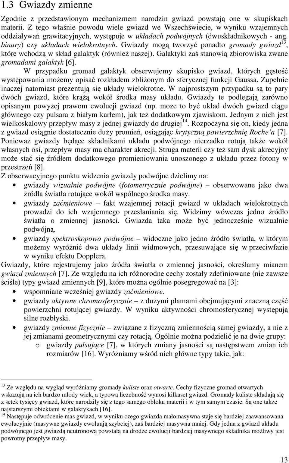 Gwiazdy mogą tworzyć ponadto gromady gwiazd 13, które wchodzą w skład galaktyk (również naszej). Galaktyki zaś stanowią zbiorowiska zwane gromadami galaktyk [6].